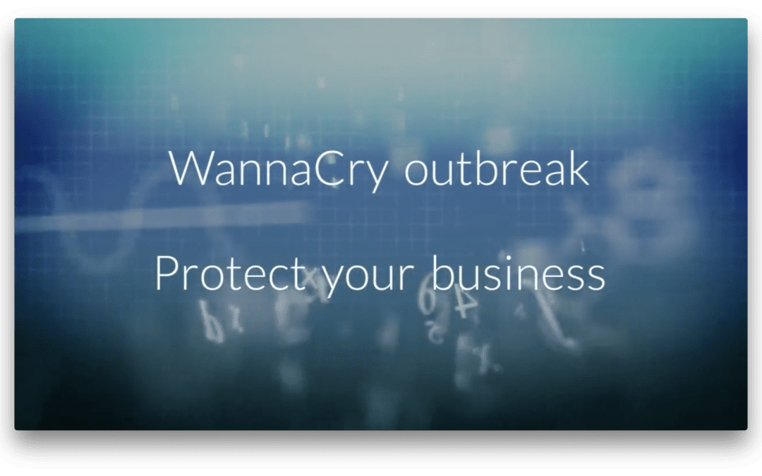 WannaCry? Make sure your business isn’t one of those Crying!